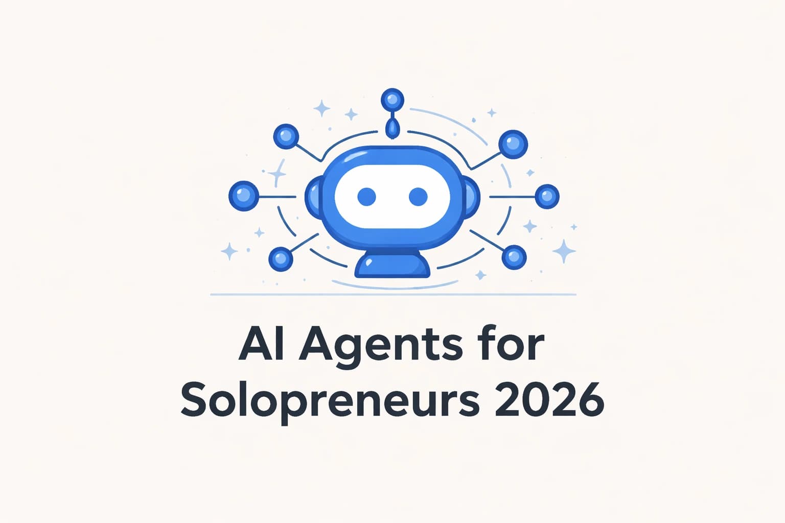AI Agents for Solopreneurs in 2026: A Practical Guide