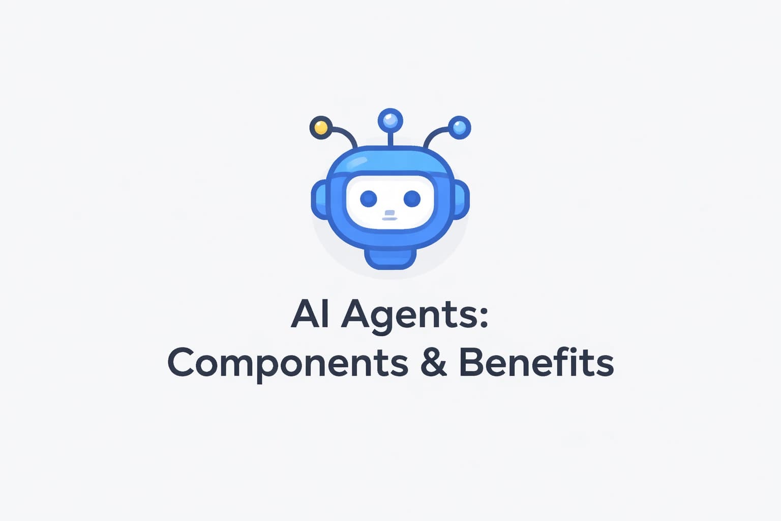 AI Agents: Components, Benefits & How to Use Them